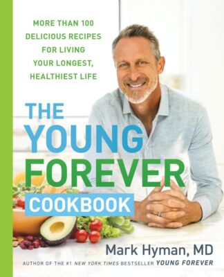 The Young Forever Cookbook: More than 100 Delicious Recipes for Living Y .. NEW