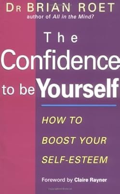 The Confidence To Be Yourself: How to boost your self-esteem, Roet, Dr Brian, Us