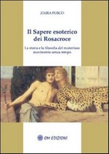 Il sapere esoterico dei Rosacroce. La storia e la filosofia del misterioso...