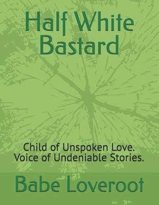 Half White Bastard: Child of Unspoken Love. Voice of Undeniable Stories. by Ni'y