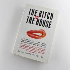The Bitch in the House: 26 Women Tell the Truth About Sex, Solitude, Work, Mothe