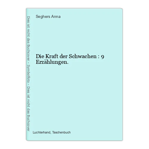 Die Kraft der Schwachen : 9 Erzählungen. Anna, Seghers: - Bild 1 von 1