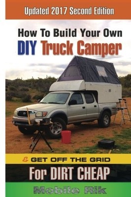 How To Build Your Own DIY Truck Camper And Get Off The Grid For Dirt Cheap: ...
