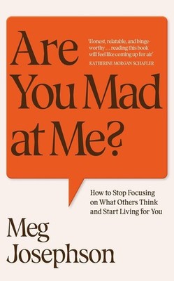 Are You Mad At Me? How to Stop Focusing on What Others Think and Start Living PB