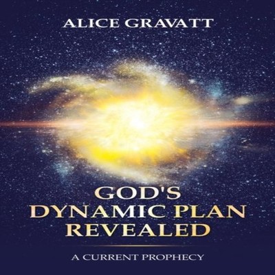 God's Dynamic Plan Revealed A Current Prophecy Alice Gravatt Pape