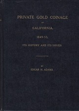 PRIVATE GOLD COINAGE OF CALIFORNIA 1849-55    Edgar H. Adams