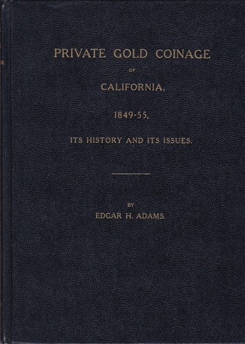 PRIVATE GOLD COINAGE OF CALIFORNIA 1849-55    Edgar H. Adams