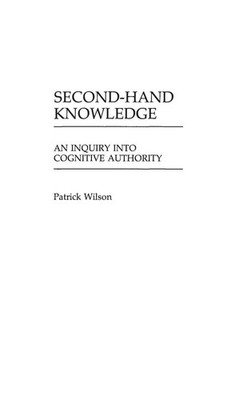 Second-Hand Knowledge: An Inquiry into Cognitive Authority by Patrick Wilson (En