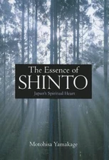 Essence of Shinto : Japan's Spiritual Heart, Hardcover by Yamakage, Motohisa,...