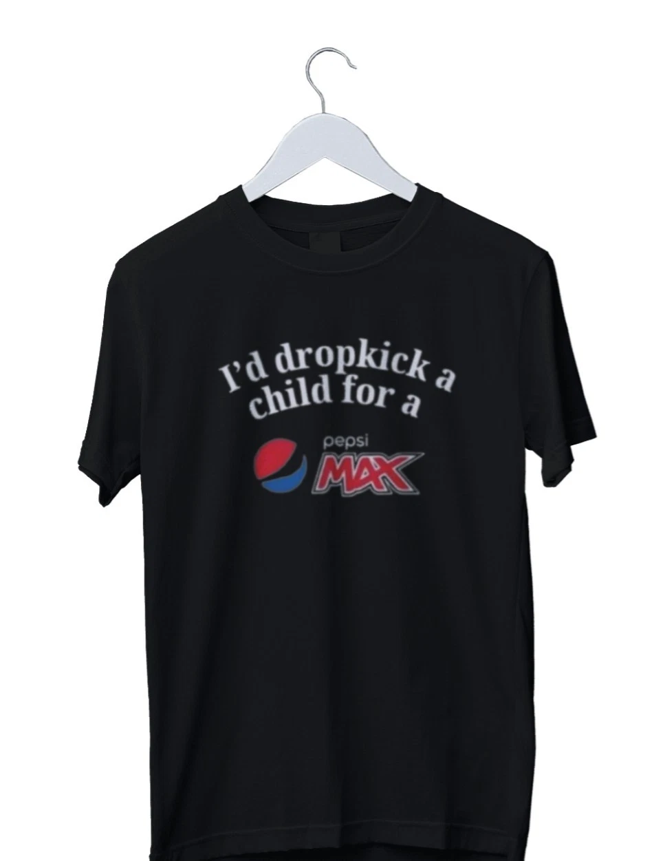 I'd Dropkick A Child For A Pepsi Max Graphic T-Shirt Mens S M L XL 2 3 4 XL