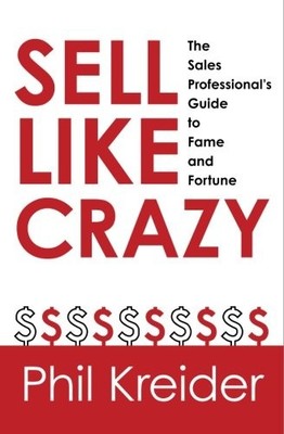 SELL LIKE CRAZY: THE SALES PROFESSIONAL'S GUIDE TO FAME By Phil Kreider **NEW**