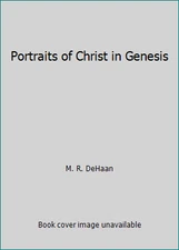 Portraits of Christ in Genesis by M. R. DeHaan