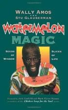 WATERMELON MAGIC: SEEDS OF WISDOM, SLICES OF LIFE By Wally Amos & Stu Glauberman