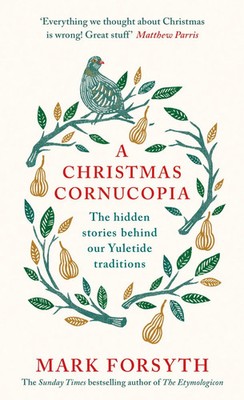 A Christmas Cornucopia | The Hidden Stories Behind Our Yuletide Traditions