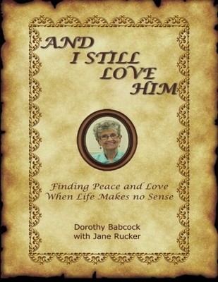 AND I STILL LOVE HIM: FINDING PEACE AND LOVE WHEN LIFE By Dorothy Babcock *NEW*