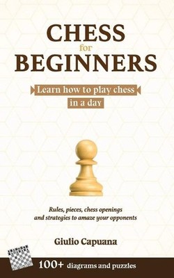 Chess for Beginners: Learn how to play chess in a day. Rules, pieces, chess open
