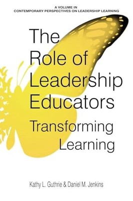 The Role of Leadership Educators: Transforming Learning by Kathy L. Guthrie