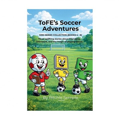 ToFE's Soccer Adventures - Mini-Series Collection (Books 4 - 6)