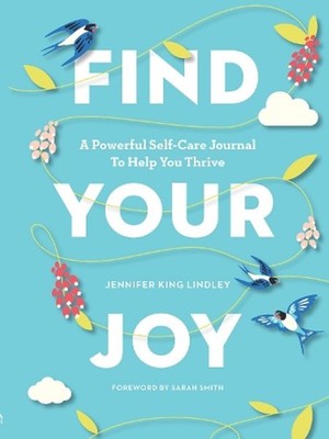 Find Your Joy: A Powerful Self-Care Journal to Help You Thrive by Jennifer King