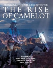 The Rise of Camelot: A Modern-Day True Tale of Horses, Dragons, and a Girl with 
