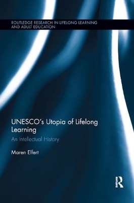 UNESCOs Utopia of Lifelong Learning: An Intellectual History by Maren Elfert (En