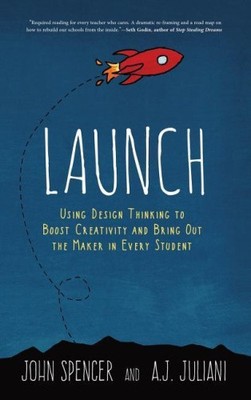 Launch: Using Design Thinking to Boost Creativity and Bring Out the Maker in