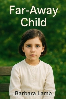 Far Away Child: When love is limitless-but understanding has its limits. by Barb
