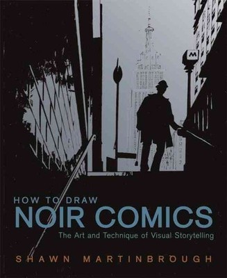 How to Draw Noir Comics: The Art and Technique of Visual Storytelling by S. Mart