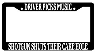 Driver Picks Music Shotgun Shuts Their Cake Hole License Plate Frame