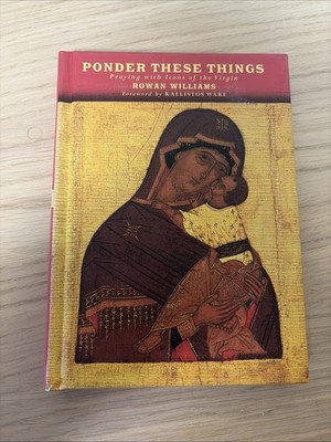 Ponder These Things : Praying with Icons of the Virgin by Rowan. Williams (2002,