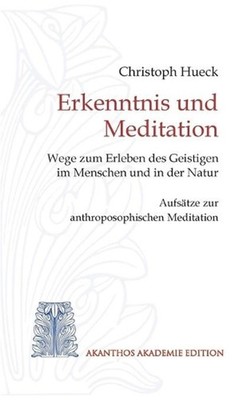 Erkenntnis und Meditation: Wege zum Erleben des Geistigen im Menschen und in der