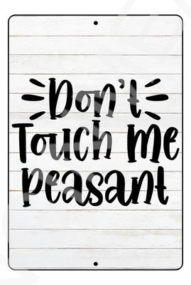 Don't Touch Me Peasant Funny Baby's Room Sign Weatherproof Aluminum 8'' x 12''