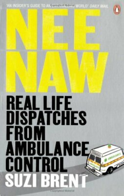 Nee Naw: Real Life Dispatches From Ambulance Control,Suzi Brent