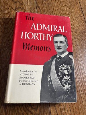 Admiral Nicholas Horthy: Memoirs by Roosevelt, Nicholas Hardback Book 1957