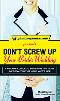 GroomGroove.com Presents Don't Screw Up Your Bride's We - Paperback NEW Arnot, M
