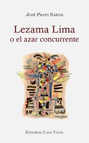 Jos� Prats Sariol Lezama Lima o el azar concurrente (Tascabile)