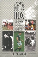 From The Press Box: 70 Years of Great Moments in Irish Sport by Byrne, Peter