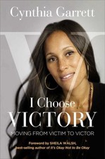 I Choose Victory: Moving from Victim to Victor by Garrett, Cynthia [Paperback]