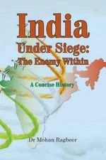 India : Under Seige, the Enemy Within, a Concise History by Mohan Ragbeer