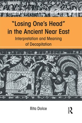 Losing One's Head in the Ancient Near East: Interpretation and Meaning of