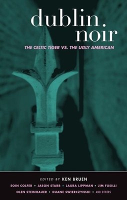 Dublin Noir : The Celtic Tiger vs. the Ugly American, Paperback by Bruen, Ken...