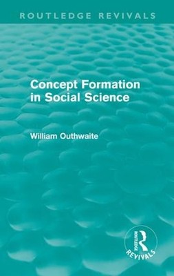 Concept Formation in Social Science (Routledge Revivals) by William Outhwaite (E