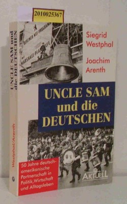 Uncle Sam und die Deutschen 50 Jahre deutsch-amerikanische Partnerschaft in Poli