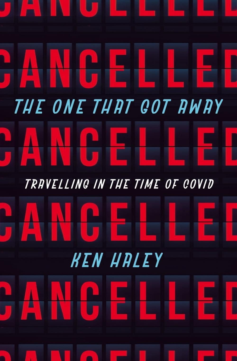 The One That Got Away: Travelling in the Time of Covid by Ken Haley (English) Pa