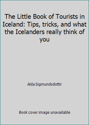 The Little Book of Tourists in Iceland: Tips, tricks, and what the Icelanders...