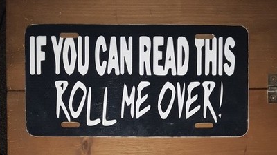 If You Can Read This Roll Me Over!  Liscense Plate