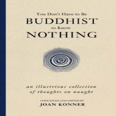 You Don't Have to Be Buddhist to Know Nothing An Illustrious Coll