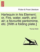 Harlequin in his Element; or, Fire, water, earth, and air; a favourite pantom...