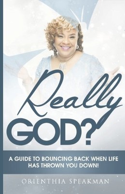 REALLY GOD: A GUIDE TO BOUNCING BACK WHEN LIFE HAS KNOCKED By Orienthia Speakman