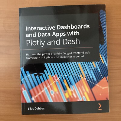 Interactive Dashboards and Data Apps with Plotly and Dash : Harness the Power of